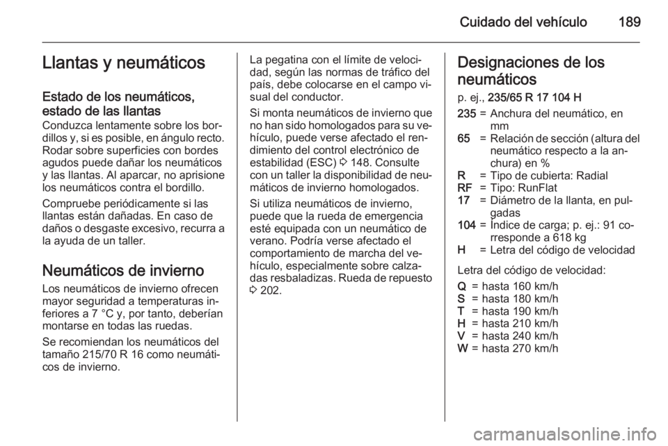 OPEL ANTARA 2015 Manual de Instrucciones (in Spanish) Cuidado del vehículo189Llantas y neumáticos
Estado de los neumáticos,
estado de las llantas
Conduzca lentamente sobre los bor‐
dillos y, si es posible, en ángulo recto. Rodar sobre superficies c OPEL ANTARA 2015 Manual de Instrucciones (in Spanish) Cuidado del vehículo189Llantas y neumáticos
Estado de los neumáticos,
estado de las llantas
Conduzca lentamente sobre los bor‐
dillos y, si es posible, en ángulo recto. Rodar sobre superficies c
