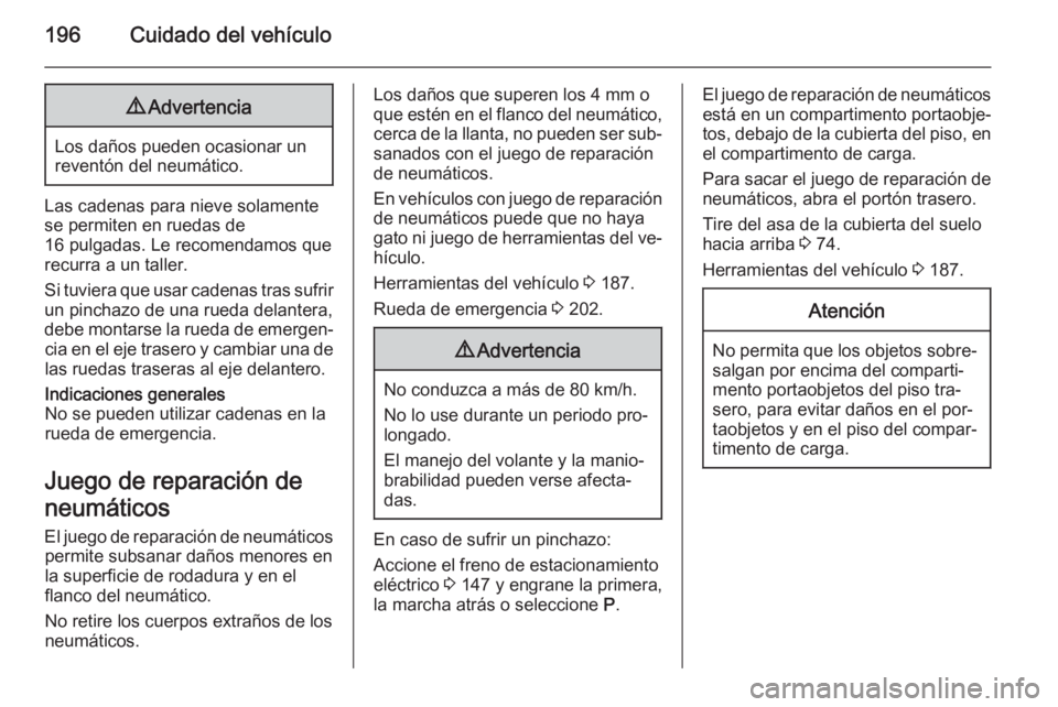 OPEL ANTARA 2015 Manual de Instrucciones (in Spanish) 196Cuidado del vehículo9Advertencia
Los daños pueden ocasionar un
reventón del neumático.
Las cadenas para nieve solamente
se permiten en ruedas de
16 pulgadas. Le recomendamos que
recurra a un ta OPEL ANTARA 2015 Manual de Instrucciones (in Spanish) 196Cuidado del vehículo9Advertencia
Los daños pueden ocasionar un
reventón del neumático.
Las cadenas para nieve solamente
se permiten en ruedas de
16 pulgadas. Le recomendamos que
recurra a un ta