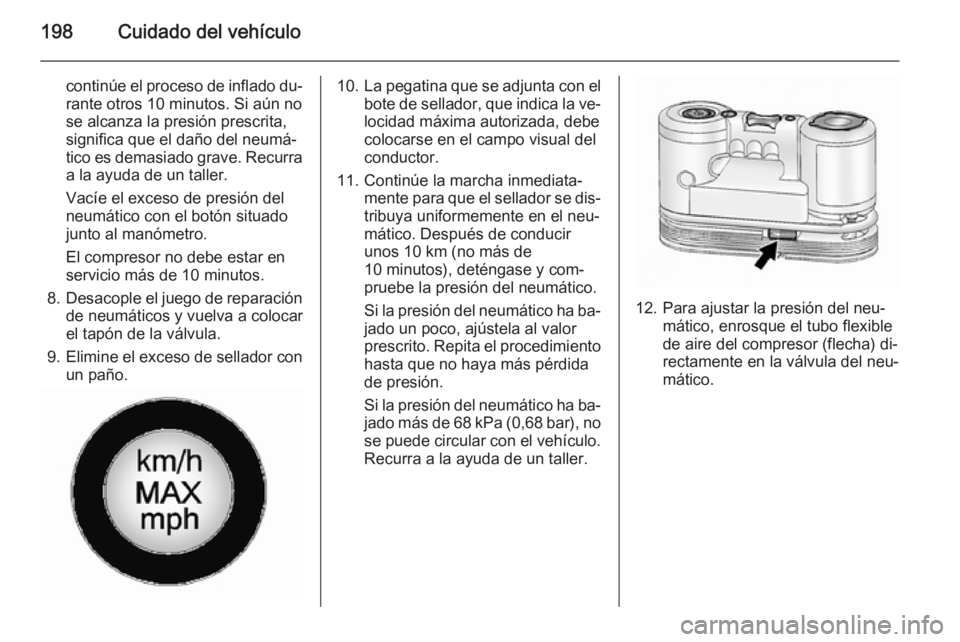 OPEL ANTARA 2015 Manual de Instrucciones (in Spanish) 198Cuidado del vehículo
continúe el proceso de inflado du‐
rante otros 10 minutos. Si aún no
se alcanza la presión prescrita,
significa que el daño del neumá‐
tico es demasiado grave. Recurr OPEL ANTARA 2015 Manual de Instrucciones (in Spanish) 198Cuidado del vehículo
continúe el proceso de inflado du‐
rante otros 10 minutos. Si aún no
se alcanza la presión prescrita,
significa que el daño del neumá‐
tico es demasiado grave. Recurr