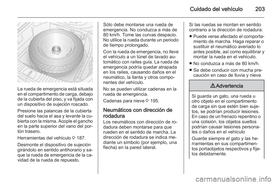 OPEL ANTARA 2015  Manual de Instrucciones (in Spanish) Cuidado del vehículo203
La rueda de emergencia está situada
en el compartimento de carga, debajo
de la cubierta del piso, y va fijada con un dispositivo de sujeción roscado.
Presione las palancas d