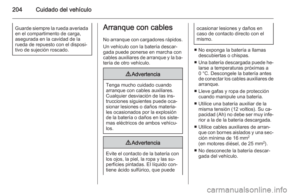 OPEL ANTARA 2015  Manual de Instrucciones (in Spanish) 204Cuidado del vehículoGuarde siempre la rueda averiada
en el compartimento de carga,
asegurada en la cavidad de la
rueda de repuesto con el disposi‐
tivo de sujeción roscado.Arranque con cables
N