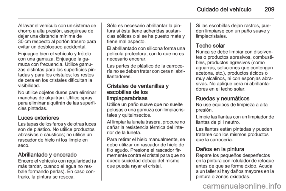 OPEL ANTARA 2015 Manual de Instrucciones (in Spanish) Cuidado del vehículo209
Al lavar el vehículo con un sistema dechorro a alta presión, asegúrese de
dejar una distancia mínima de
30 cm respecto al portón trasero para
evitar un desbloqueo acciden OPEL ANTARA 2015 Manual de Instrucciones (in Spanish) Cuidado del vehículo209
Al lavar el vehículo con un sistema dechorro a alta presión, asegúrese de
dejar una distancia mínima de
30 cm respecto al portón trasero para
evitar un desbloqueo acciden
