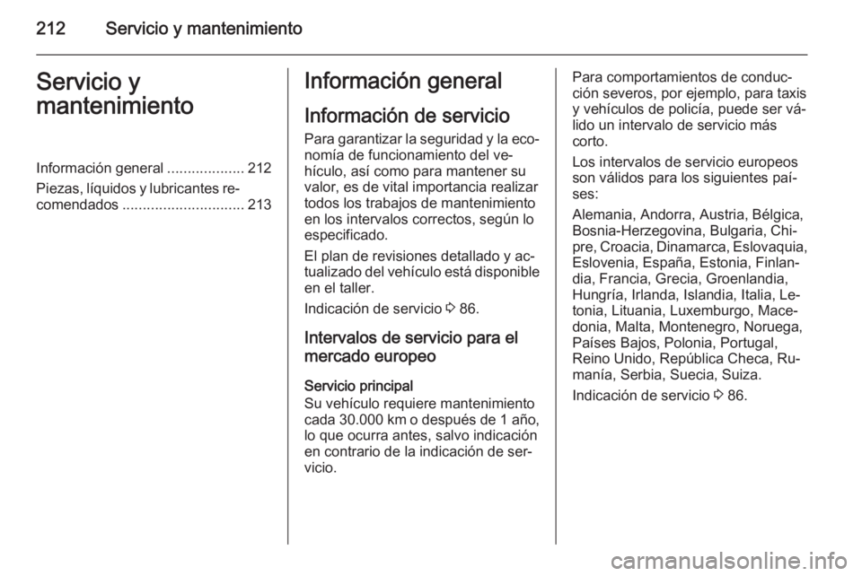 OPEL ANTARA 2015 Manual de Instrucciones (in Spanish) 212Servicio y mantenimientoServicio y
mantenimientoInformación general ...................212
Piezas, líquidos y lubricantes re‐ comendados .............................. 213Información general
I OPEL ANTARA 2015 Manual de Instrucciones (in Spanish) 212Servicio y mantenimientoServicio y
mantenimientoInformación general ...................212
Piezas, líquidos y lubricantes re‐ comendados .............................. 213Información general
I
