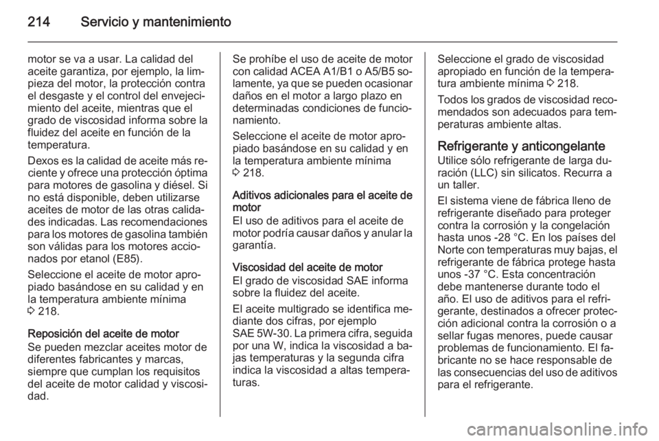 OPEL ANTARA 2015 Manual de Instrucciones (in Spanish) 214Servicio y mantenimiento
motor se va a usar. La calidad del
aceite garantiza, por ejemplo, la lim‐ pieza del motor, la protección contra
el desgaste y el control del envejeci‐
miento del aceit OPEL ANTARA 2015 Manual de Instrucciones (in Spanish) 214Servicio y mantenimiento
motor se va a usar. La calidad del
aceite garantiza, por ejemplo, la lim‐ pieza del motor, la protección contra
el desgaste y el control del envejeci‐
miento del aceit