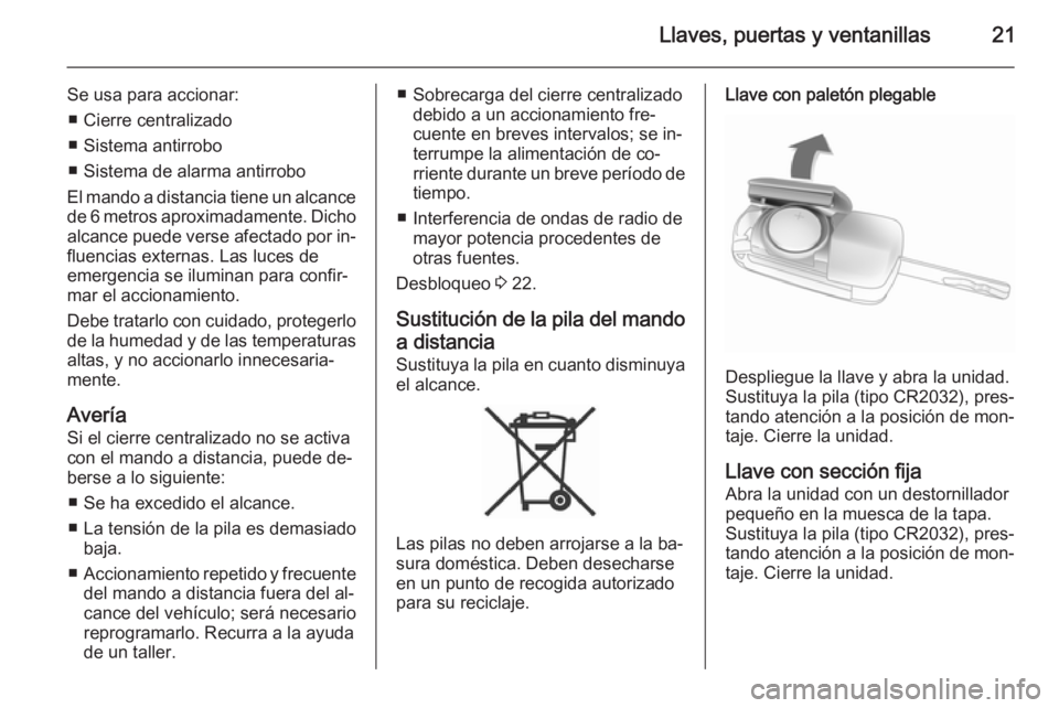 OPEL ANTARA 2015 Manual de Instrucciones (in Spanish) Llaves, puertas y ventanillas21
Se usa para accionar:■ Cierre centralizado
■ Sistema antirrobo
■ Sistema de alarma antirrobo
El mando a distancia tiene un alcance
de 6 metros aproximadamente. Di OPEL ANTARA 2015 Manual de Instrucciones (in Spanish) Llaves, puertas y ventanillas21
Se usa para accionar:■ Cierre centralizado
■ Sistema antirrobo
■ Sistema de alarma antirrobo
El mando a distancia tiene un alcance
de 6 metros aproximadamente. Di
