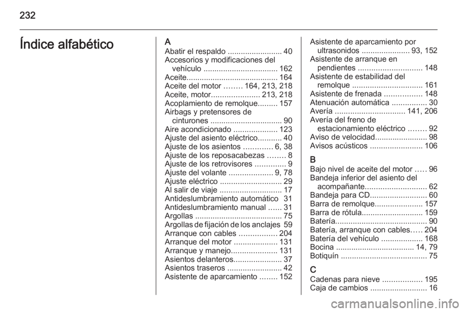 OPEL ANTARA 2015  Manual de Instrucciones (in Spanish) 232Índice alfabéticoAAbatir el respaldo ......................... 40
Accesorios y modificaciones del vehículo  .................................. 162
Aceite.........................................