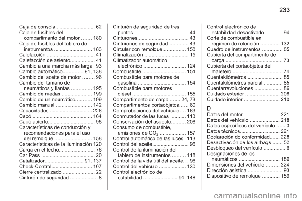 OPEL ANTARA 2015  Manual de Instrucciones (in Spanish) 233
Caja de consola............................ 62
Caja de fusibles del compartimento del motor  .......180
Caja de fusibles del tablero de instrumentos ........................... 183
Calefacción  .