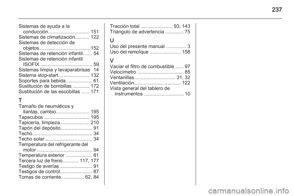 OPEL ANTARA 2015  Manual de Instrucciones (in Spanish) 237
Sistemas de ayuda a laconducción .............................. 151
Sistemas de climatización ..........122
Sistemas de detección de objetos..................................... 152
Sistemas de