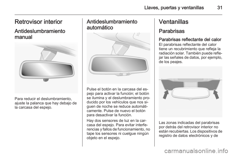 OPEL ANTARA 2015  Manual de Instrucciones (in Spanish) Llaves, puertas y ventanillas31Retrovisor interior
Antideslumbramiento
manual
Para reducir el deslumbramiento,
ajuste la palanca que hay debajo de
la carcasa del espejo.
Antideslumbramiento
automátic