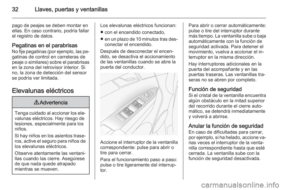 OPEL ANTARA 2015  Manual de Instrucciones (in Spanish) 32Llaves, puertas y ventanillas
pago de peajes se deben montar en
ellas. En caso contrario, podría fallar
el registro de datos.
Pegatinas en el parabrisas No fije pegatinas (por ejemplo, las pe‐ ga