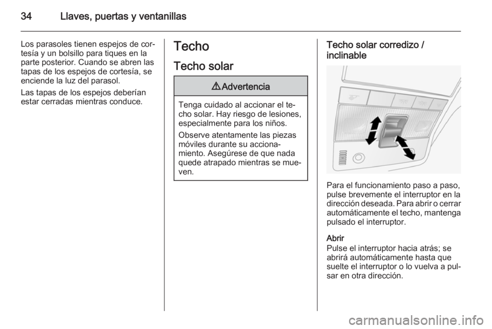 OPEL ANTARA 2015  Manual de Instrucciones (in Spanish) 34Llaves, puertas y ventanillas
Los parasoles tienen espejos de cor‐
tesía y un bolsillo para tiques en la
parte posterior. Cuando se abren las
tapas de los espejos de cortesía, se
enciende la luz