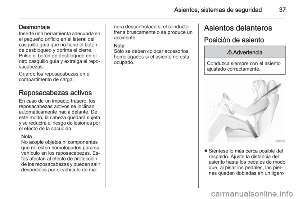 OPEL ANTARA 2015  Manual de Instrucciones (in Spanish) Asientos, sistemas de seguridad37
DesmontajeInserte una herramienta adecuada en
el pequeño orificio en el lateral del
casquillo guía que no tiene el botón
de desbloqueo y oprima el cierre.
Pulse el