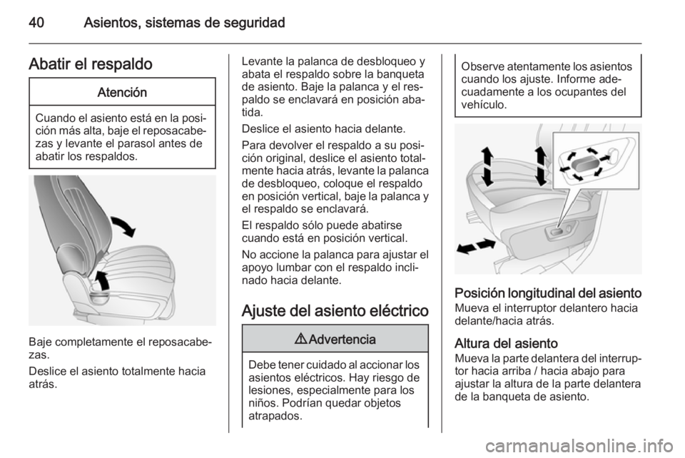 OPEL ANTARA 2015 Manual de Instrucciones (in Spanish) 40Asientos, sistemas de seguridadAbatir el respaldoAtención
Cuando el asiento está en la posi‐
ción más alta, baje el reposacabe‐ zas y levante el parasol antes de
abatir los respaldos.
Baje c OPEL ANTARA 2015 Manual de Instrucciones (in Spanish) 40Asientos, sistemas de seguridadAbatir el respaldoAtención
Cuando el asiento está en la posi‐
ción más alta, baje el reposacabe‐ zas y levante el parasol antes de
abatir los respaldos.
Baje c