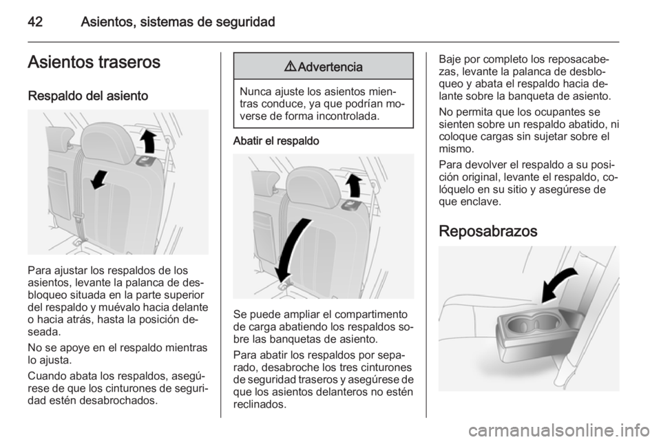 OPEL ANTARA 2015 Manual de Instrucciones (in Spanish) 42Asientos, sistemas de seguridadAsientos traserosRespaldo del asiento
Para ajustar los respaldos de los
asientos, levante la palanca de des‐
bloqueo situada en la parte superior
del respaldo y mué OPEL ANTARA 2015 Manual de Instrucciones (in Spanish) 42Asientos, sistemas de seguridadAsientos traserosRespaldo del asiento
Para ajustar los respaldos de los
asientos, levante la palanca de des‐
bloqueo situada en la parte superior
del respaldo y mué