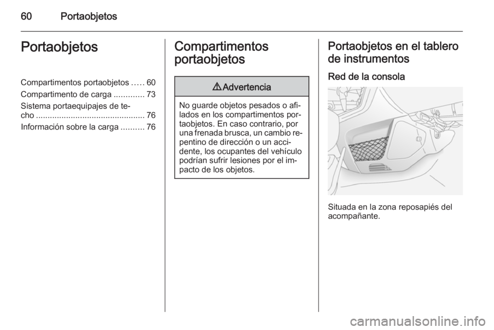 OPEL ANTARA 2015 Manual de Instrucciones (in Spanish) 60PortaobjetosPortaobjetosCompartimentos portaobjetos.....60
Compartimento de carga .............73
Sistema portaequipajes de te‐
cho ............................................... 76
Información OPEL ANTARA 2015 Manual de Instrucciones (in Spanish) 60PortaobjetosPortaobjetosCompartimentos portaobjetos.....60
Compartimento de carga .............73
Sistema portaequipajes de te‐
cho ............................................... 76
Información