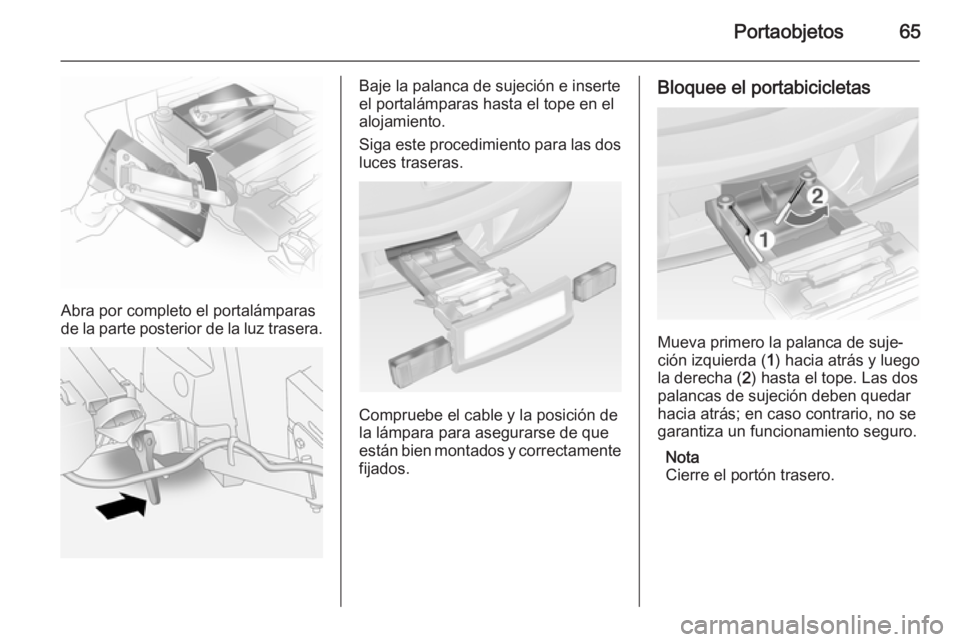 OPEL ANTARA 2015 Manual de Instrucciones (in Spanish) Portaobjetos65
Abra por completo el portalámparas
de la parte posterior de la luz trasera.
Baje la palanca de sujeción e inserte
el portalámparas hasta el tope en el
alojamiento.
Siga este procedim OPEL ANTARA 2015 Manual de Instrucciones (in Spanish) Portaobjetos65
Abra por completo el portalámparas
de la parte posterior de la luz trasera.
Baje la palanca de sujeción e inserte
el portalámparas hasta el tope en el
alojamiento.
Siga este procedim