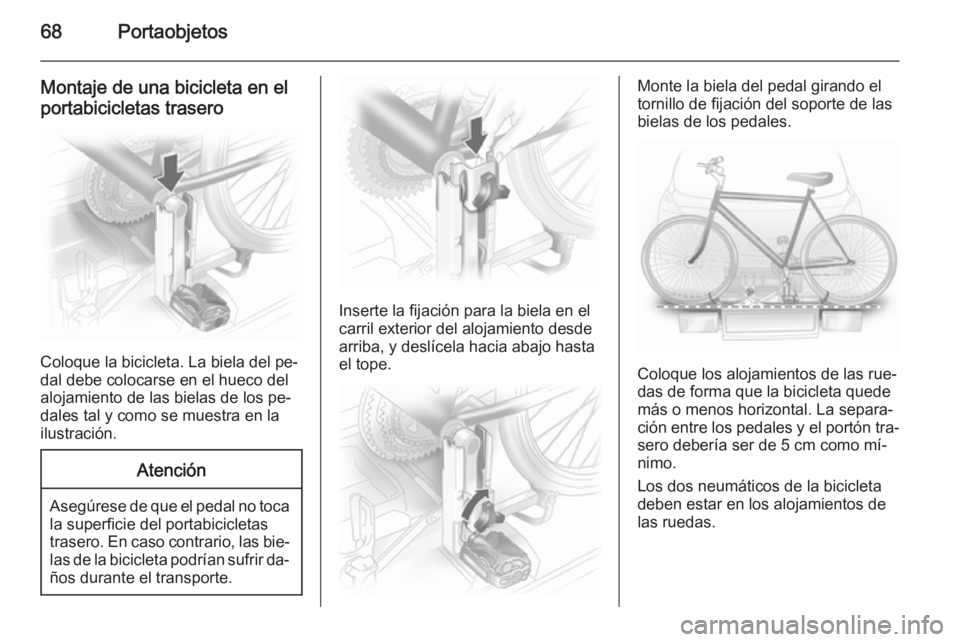 OPEL ANTARA 2015 Manual de Instrucciones (in Spanish) 68Portaobjetos
Montaje de una bicicleta en el
portabicicletas trasero
Coloque la bicicleta. La biela del pe‐
dal debe colocarse en el hueco del
alojamiento de las bielas de los pe‐
dales tal y com OPEL ANTARA 2015 Manual de Instrucciones (in Spanish) 68Portaobjetos
Montaje de una bicicleta en el
portabicicletas trasero
Coloque la bicicleta. La biela del pe‐
dal debe colocarse en el hueco del
alojamiento de las bielas de los pe‐
dales tal y com