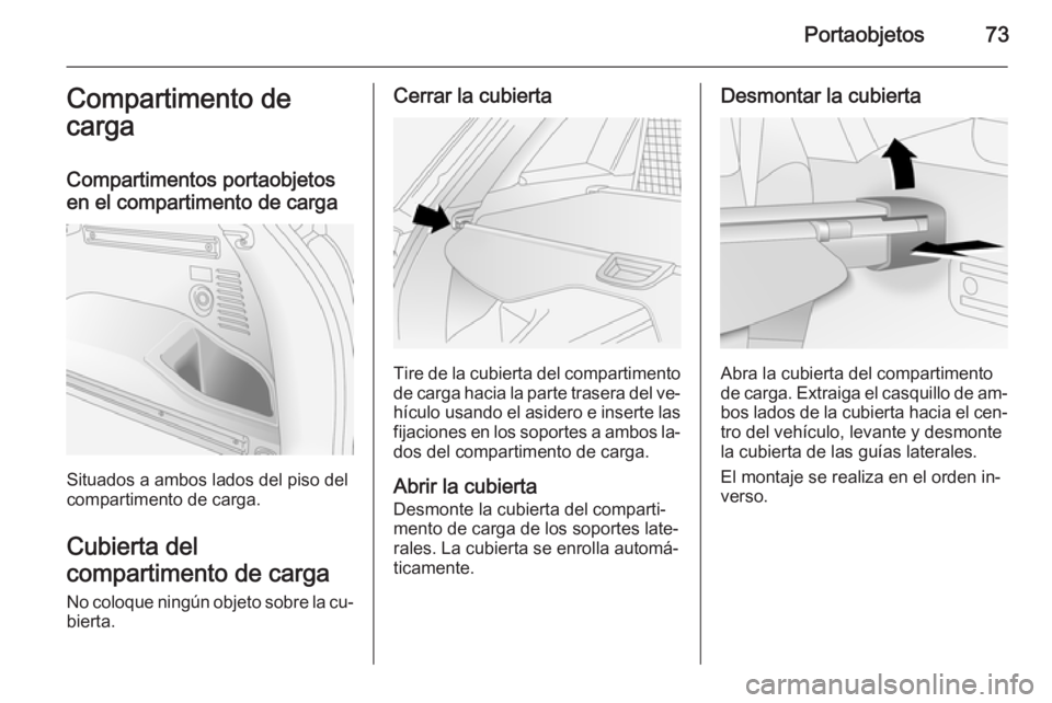 OPEL ANTARA 2015 Manual de Instrucciones (in Spanish) Portaobjetos73Compartimento de
carga
Compartimentos portaobjetos
en el compartimento de carga
Situados a ambos lados del piso del
compartimento de carga.
Cubierta del
compartimento de carga
No coloque OPEL ANTARA 2015 Manual de Instrucciones (in Spanish) Portaobjetos73Compartimento de
carga
Compartimentos portaobjetos
en el compartimento de carga
Situados a ambos lados del piso del
compartimento de carga.
Cubierta del
compartimento de carga
No coloque