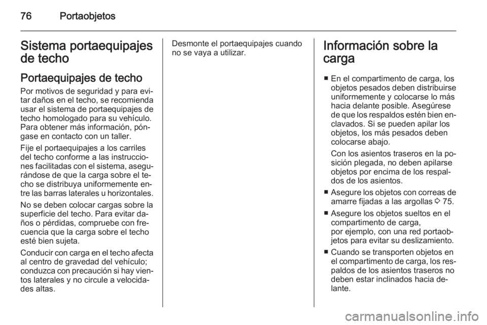 OPEL ANTARA 2015 Manual de Instrucciones (in Spanish) 76PortaobjetosSistema portaequipajes
de techo
Portaequipajes de techo
Por motivos de seguridad y para evi‐
tar daños en el techo, se recomienda
usar el sistema de portaequipajes de
techo homologado OPEL ANTARA 2015 Manual de Instrucciones (in Spanish) 76PortaobjetosSistema portaequipajes
de techo
Portaequipajes de techo
Por motivos de seguridad y para evi‐
tar daños en el techo, se recomienda
usar el sistema de portaequipajes de
techo homologado