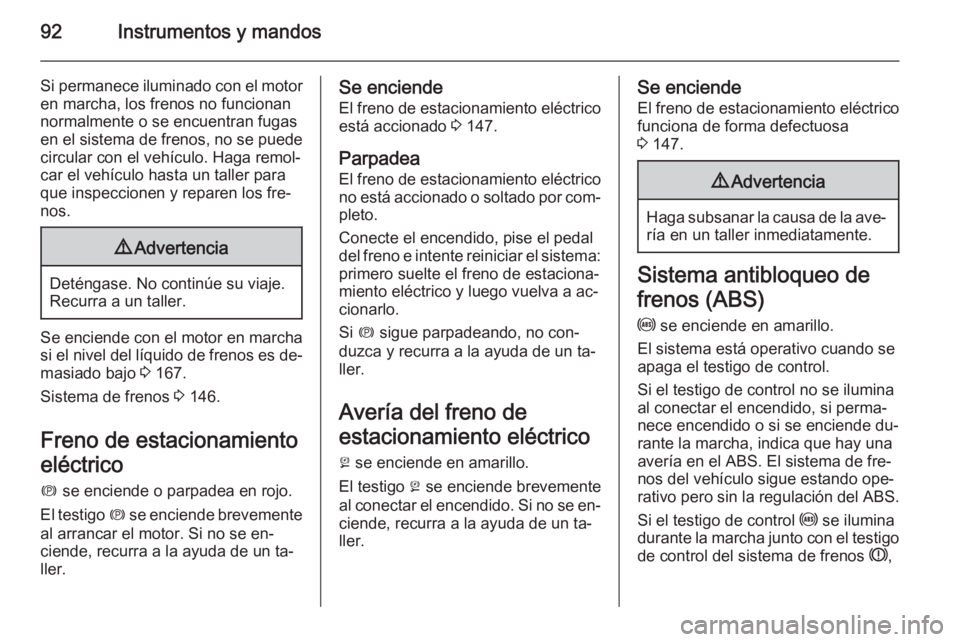 OPEL ANTARA 2015 Manual de Instrucciones (in Spanish) 92Instrumentos y mandos
Si permanece iluminado con el motoren marcha, los frenos no funcionan
normalmente o se encuentran fugas
en el sistema de frenos, no se puede
circular con el vehículo. Haga rem OPEL ANTARA 2015 Manual de Instrucciones (in Spanish) 92Instrumentos y mandos
Si permanece iluminado con el motoren marcha, los frenos no funcionan
normalmente o se encuentran fugas
en el sistema de frenos, no se puede
circular con el vehículo. Haga rem