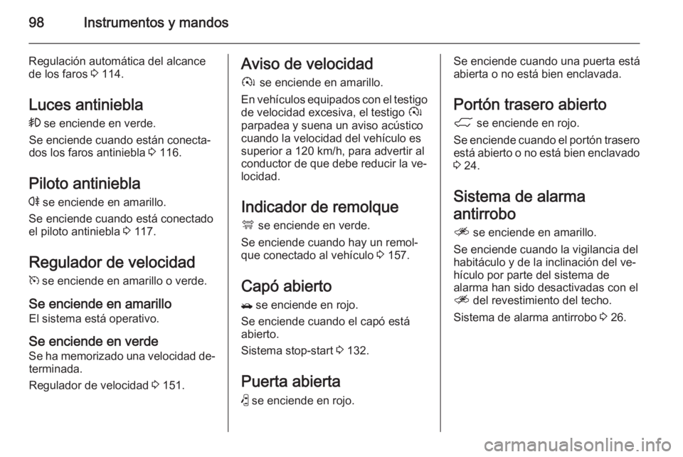 OPEL ANTARA 2015  Manual de Instrucciones (in Spanish) 98Instrumentos y mandos
Regulación automática del alcance
de los faros  3 114.
Luces antiniebla >  se enciende en verde.
Se enciende cuando están conecta‐
dos los faros antiniebla  3 116.
Piloto 