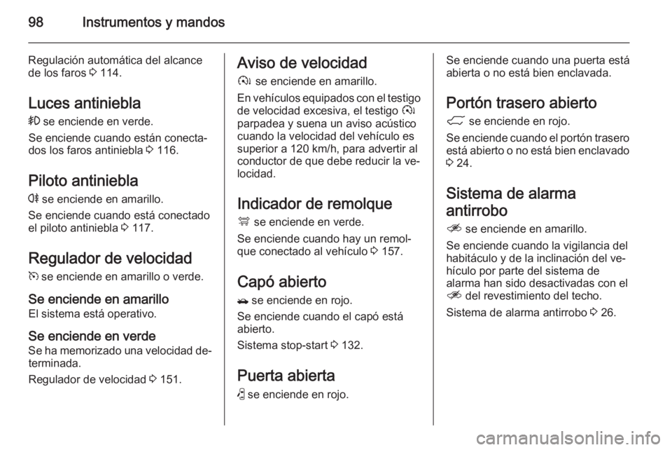 OPEL ANTARA 2015 Manual de Instrucciones (in Spanish) 98Instrumentos y mandos
Regulación automática del alcance
de los faros 3 114.
Luces antiniebla > se enciende en verde.
Se enciende cuando están conecta‐
dos los faros antiniebla 3 116.
Piloto OPEL ANTARA 2015 Manual de Instrucciones (in Spanish) 98Instrumentos y mandos
Regulación automática del alcance
de los faros 3 114.
Luces antiniebla > se enciende en verde.
Se enciende cuando están conecta‐
dos los faros antiniebla 3 116.
Piloto
