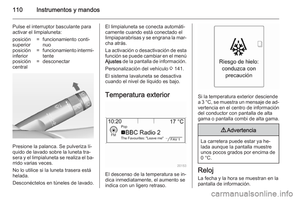 OPEL ASTRA J 2014  Manual de Instrucciones (in Spanish) 110Instrumentos y mandos
Pulse el interruptor basculante para
activar el limpialuneta:posición
superior=funcionamiento conti‐ nuoposición
inferior=funcionamiento intermi‐ tenteposición
central=