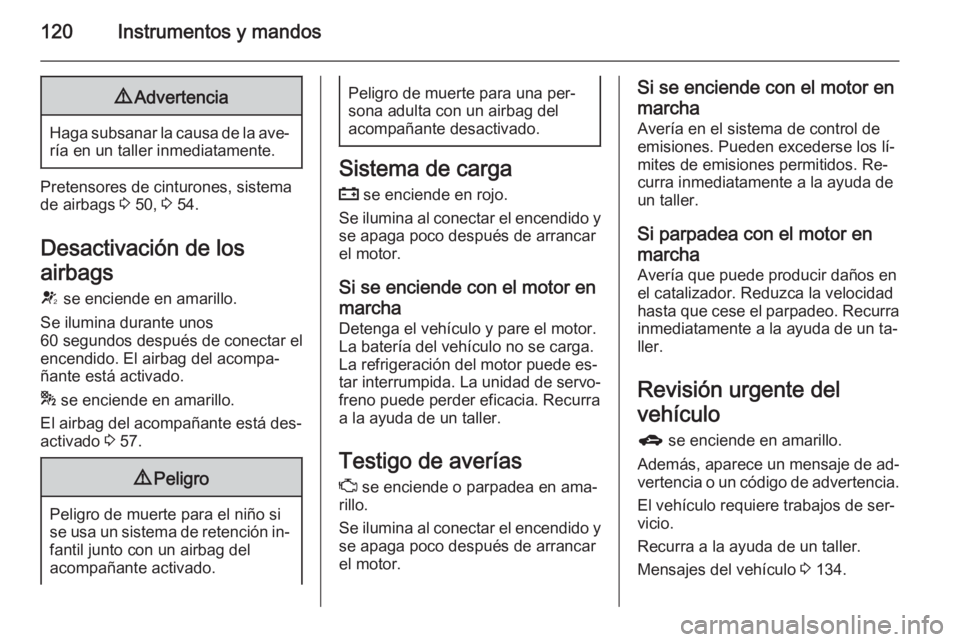 OPEL ASTRA J 2014 Manual de Instrucciones (in Spanish) 120Instrumentos y mandos9Advertencia
Haga subsanar la causa de la ave‐
ría en un taller inmediatamente.
Pretensores de cinturones, sistema de airbags 3 50, 3 54.
Desactivación de los
airbags V OPEL ASTRA J 2014 Manual de Instrucciones (in Spanish) 120Instrumentos y mandos9Advertencia
Haga subsanar la causa de la ave‐
ría en un taller inmediatamente.
Pretensores de cinturones, sistema de airbags 3 50, 3 54.
Desactivación de los
airbags V