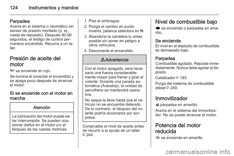 OPEL ASTRA J 2014 Manual de Instrucciones (in Spanish) 124Instrumentos y mandos
Parpadea
Avería en el sistema o neumático sin
sensor de presión montado (p. ej.,
rueda de repuesto). Después 60-90
segundos, el testigo de control per‐
manece encendido. OPEL ASTRA J 2014 Manual de Instrucciones (in Spanish) 124Instrumentos y mandos
Parpadea
Avería en el sistema o neumático sin
sensor de presión montado (p. ej.,
rueda de repuesto). Después 60-90
segundos, el testigo de control per‐
manece encendido.