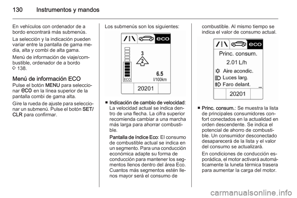 OPEL ASTRA J 2014 Manual de Instrucciones (in Spanish) 130Instrumentos y mandos
En vehículos con ordenador de a
bordo encontrará más submenús.
La selección y la indicación pueden
variar entre la pantalla de gama me‐
dia, alta y combi de alta gama. OPEL ASTRA J 2014 Manual de Instrucciones (in Spanish) 130Instrumentos y mandos
En vehículos con ordenador de a
bordo encontrará más submenús.
La selección y la indicación pueden
variar entre la pantalla de gama me‐
dia, alta y combi de alta gama.