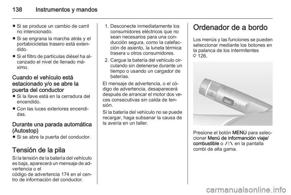 OPEL ASTRA J 2014 Manual de Instrucciones (in Spanish) 138Instrumentos y mandos
■ Si se produce un cambio de carrilno intencionado.
■ Si se engrana la marcha atrás y el portabicicletas trasero está exten‐
dido.
■ Si el filtro de partículas dié OPEL ASTRA J 2014 Manual de Instrucciones (in Spanish) 138Instrumentos y mandos
■ Si se produce un cambio de carrilno intencionado.
■ Si se engrana la marcha atrás y el portabicicletas trasero está exten‐
dido.
■ Si el filtro de partículas dié