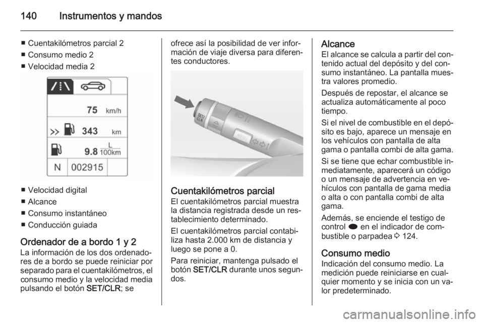 OPEL ASTRA J 2014  Manual de Instrucciones (in Spanish) 140Instrumentos y mandos
■ Cuentakilómetros parcial 2
■ Consumo medio 2
■ Velocidad media 2
■ Velocidad digital
■ Alcance
■ Consumo instantáneo
■ Conducción guiada
Ordenador de a bord OPEL ASTRA J 2014  Manual de Instrucciones (in Spanish) 140Instrumentos y mandos
■ Cuentakilómetros parcial 2
■ Consumo medio 2
■ Velocidad media 2
■ Velocidad digital
■ Alcance
■ Consumo instantáneo
■ Conducción guiada
Ordenador de a bord