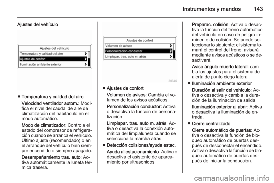 OPEL ASTRA J 2014  Manual de Instrucciones (in Spanish) Instrumentos y mandos143
Ajustes del vehículo
■Temperatura y calidad del aire
Velocidad ventilador autom. : Modi‐
fica el nivel del caudal de aire de
climatización del habitáculo en el
modo aut OPEL ASTRA J 2014  Manual de Instrucciones (in Spanish) Instrumentos y mandos143
Ajustes del vehículo
■Temperatura y calidad del aire
Velocidad ventilador autom. : Modi‐
fica el nivel del caudal de aire de
climatización del habitáculo en el
modo aut