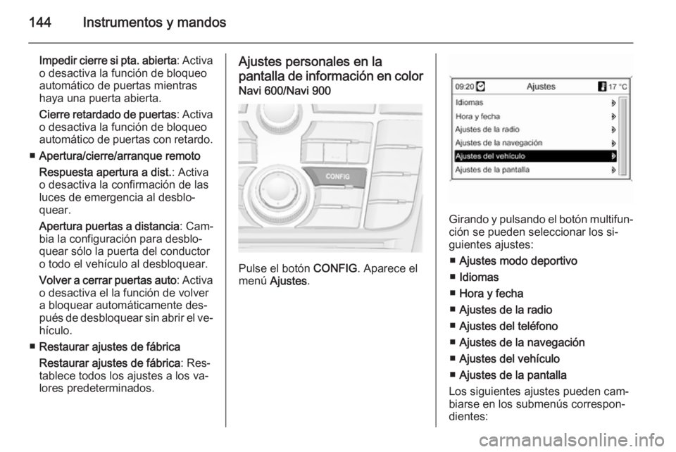 OPEL ASTRA J 2014  Manual de Instrucciones (in Spanish) 144Instrumentos y mandos
Impedir cierre si pta. abierta: Activa
o desactiva la función de bloqueo
automático de puertas mientras
haya una puerta abierta.
Cierre retardado de puertas : Activa
o desac