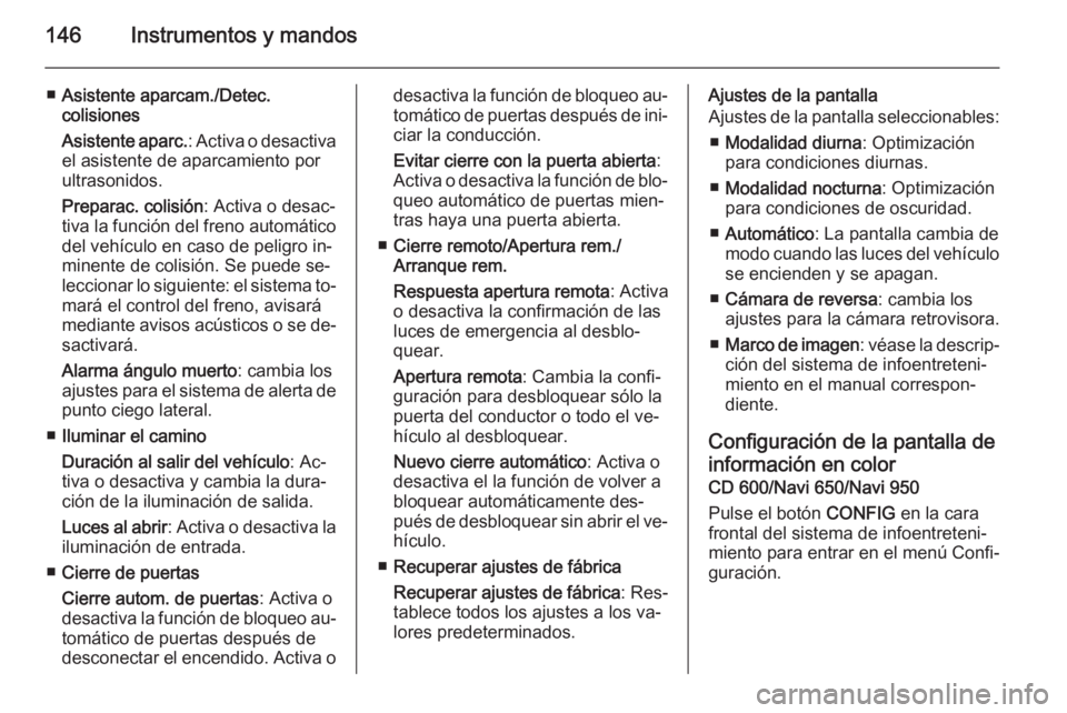 OPEL ASTRA J 2014  Manual de Instrucciones (in Spanish) 146Instrumentos y mandos
■Asistente aparcam./Detec.
colisiones
Asistente aparc. : Activa o desactiva
el asistente de aparcamiento por
ultrasonidos.
Preparac. colisión : Activa o desac‐
tiva la fu OPEL ASTRA J 2014  Manual de Instrucciones (in Spanish) 146Instrumentos y mandos
■Asistente aparcam./Detec.
colisiones
Asistente aparc. : Activa o desactiva
el asistente de aparcamiento por
ultrasonidos.
Preparac. colisión : Activa o desac‐
tiva la fu