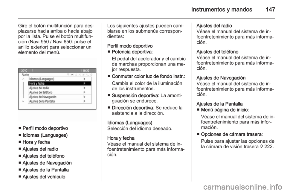 OPEL ASTRA J 2014  Manual de Instrucciones (in Spanish) Instrumentos y mandos147
Gire el botón multifunción para des‐
plazarse hacia arriba o hacia abajo
por la lista. Pulse el botón multifun‐
ción (Navi 950 / Navi 650: pulse el
anillo exterior) pa OPEL ASTRA J 2014  Manual de Instrucciones (in Spanish) Instrumentos y mandos147
Gire el botón multifunción para des‐
plazarse hacia arriba o hacia abajo
por la lista. Pulse el botón multifun‐
ción (Navi 950 / Navi 650: pulse el
anillo exterior) pa