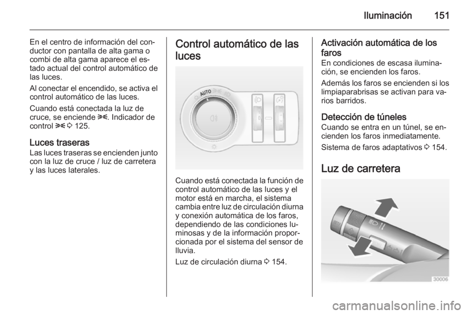 OPEL ASTRA J 2014 Manual de Instrucciones (in Spanish) Iluminación151
En el centro de información del con‐
ductor con pantalla de alta gama o
combi de alta gama aparece el es‐
tado actual del control automático de
las luces.
Al conectar el encendid OPEL ASTRA J 2014 Manual de Instrucciones (in Spanish) Iluminación151
En el centro de información del con‐
ductor con pantalla de alta gama o
combi de alta gama aparece el es‐
tado actual del control automático de
las luces.
Al conectar el encendid