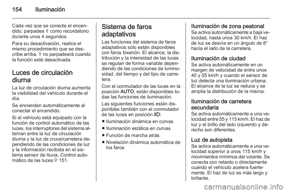 OPEL ASTRA J 2014 Manual de Instrucciones (in Spanish) 154Iluminación
Cada vez que se conecte el encen‐
dido, parpadea f como recordatorio
durante unos 4 segundos.
Para su desactivación, realice el
mismo procedimiento que se des‐
cribe arriba. f n OPEL ASTRA J 2014 Manual de Instrucciones (in Spanish) 154Iluminación
Cada vez que se conecte el encen‐
dido, parpadea f como recordatorio
durante unos 4 segundos.
Para su desactivación, realice el
mismo procedimiento que se des‐
cribe arriba. f n