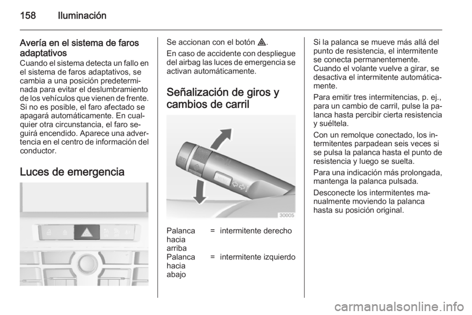 OPEL ASTRA J 2014 Manual de Instrucciones (in Spanish) 158Iluminación
Avería en el sistema de farosadaptativos Cuando el sistema detecta un fallo enel sistema de faros adaptativos, se
cambia a una posición predetermi‐
nada para evitar el deslumbramie OPEL ASTRA J 2014 Manual de Instrucciones (in Spanish) 158Iluminación
Avería en el sistema de farosadaptativos Cuando el sistema detecta un fallo enel sistema de faros adaptativos, se
cambia a una posición predetermi‐
nada para evitar el deslumbramie