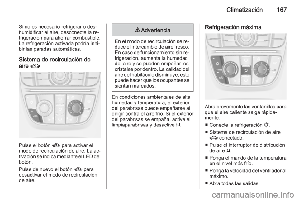 OPEL ASTRA J 2014 Manual de Instrucciones (in Spanish) Climatización167
Si no es necesario refrigerar o des‐
humidificar el aire, desconecte la re‐
frigeración para ahorrar combustible.
La refrigeración activada podría inhi‐
bir las paradas auto OPEL ASTRA J 2014 Manual de Instrucciones (in Spanish) Climatización167
Si no es necesario refrigerar o des‐
humidificar el aire, desconecte la re‐
frigeración para ahorrar combustible.
La refrigeración activada podría inhi‐
bir las paradas auto