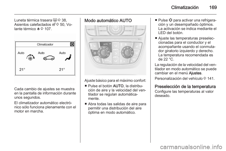 OPEL ASTRA J 2014 Manual de Instrucciones (in Spanish) Climatización169
Luneta térmica trasera Ü 3 38,
Asientos calefactados ß 3 50, Vo‐
lante térmico * 3 107.
Cada cambio de ajustes se muestra
en la pantalla de información durante
unos segu OPEL ASTRA J 2014 Manual de Instrucciones (in Spanish) Climatización169
Luneta térmica trasera Ü 3 38,
Asientos calefactados ß 3 50, Vo‐
lante térmico * 3 107.
Cada cambio de ajustes se muestra
en la pantalla de información durante
unos segu