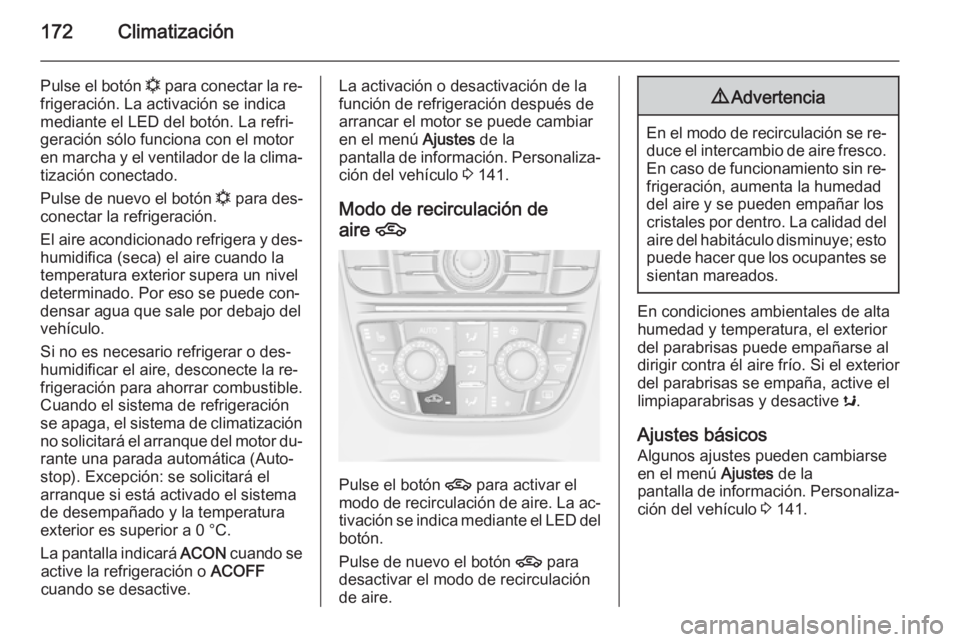 OPEL ASTRA J 2014 Manual de Instrucciones (in Spanish) 172Climatización
Pulse el botón n para conectar la re‐
frigeración. La activación se indica
mediante el LED del botón. La refri‐
geración sólo funciona con el motor
en marcha y el ventilado OPEL ASTRA J 2014 Manual de Instrucciones (in Spanish) 172Climatización
Pulse el botón n para conectar la re‐
frigeración. La activación se indica
mediante el LED del botón. La refri‐
geración sólo funciona con el motor
en marcha y el ventilado