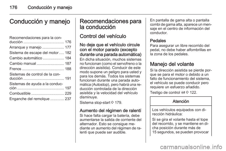 OPEL ASTRA J 2014 Manual de Instrucciones (in Spanish) 176Conducción y manejoConducción y manejoRecomendaciones para la con‐
ducción ...................................... 176
Arranque y manejo ....................177
Sistema de escape del motor .... OPEL ASTRA J 2014 Manual de Instrucciones (in Spanish) 176Conducción y manejoConducción y manejoRecomendaciones para la con‐
ducción ...................................... 176
Arranque y manejo ....................177
Sistema de escape del motor ....