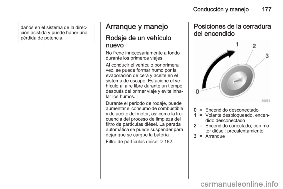 OPEL ASTRA J 2014 Manual de Instrucciones (in Spanish) Conducción y manejo177daños en el sistema de la direc‐ción asistida y puede haber una
pérdida de potencia.Arranque y manejo
Rodaje de un vehículo
nuevo
No frene innecesariamente a fondo
durante OPEL ASTRA J 2014 Manual de Instrucciones (in Spanish) Conducción y manejo177daños en el sistema de la direc‐ción asistida y puede haber una
pérdida de potencia.Arranque y manejo
Rodaje de un vehículo
nuevo
No frene innecesariamente a fondo
durante