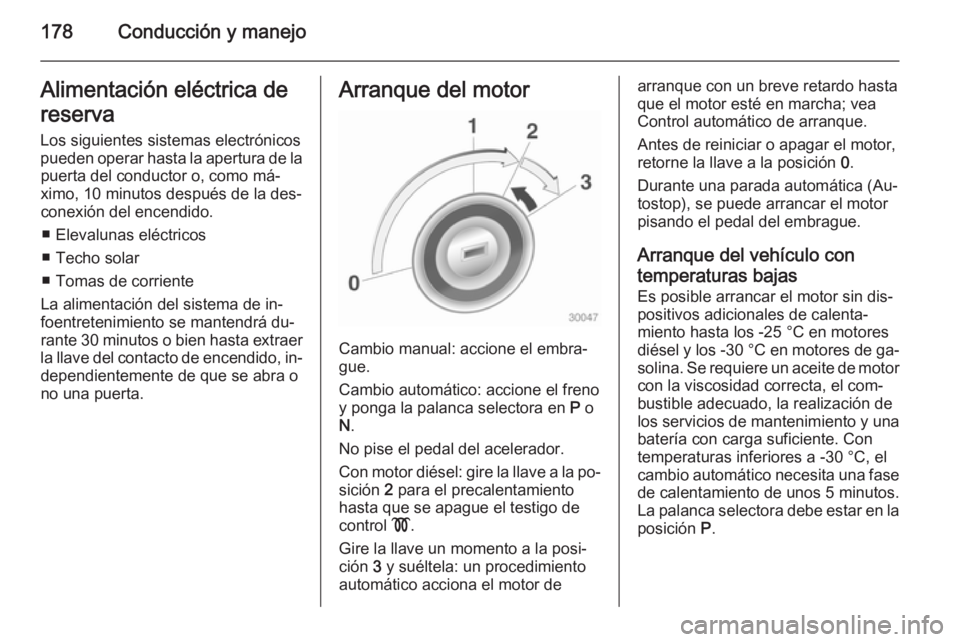 OPEL ASTRA J 2014 Manual de Instrucciones (in Spanish) 178Conducción y manejoAlimentación eléctrica de
reserva
Los siguientes sistemas electrónicos pueden operar hasta la apertura de la puerta del conductor o, como má‐
ximo, 10 minutos después de OPEL ASTRA J 2014 Manual de Instrucciones (in Spanish) 178Conducción y manejoAlimentación eléctrica de
reserva
Los siguientes sistemas electrónicos pueden operar hasta la apertura de la puerta del conductor o, como má‐
ximo, 10 minutos después de