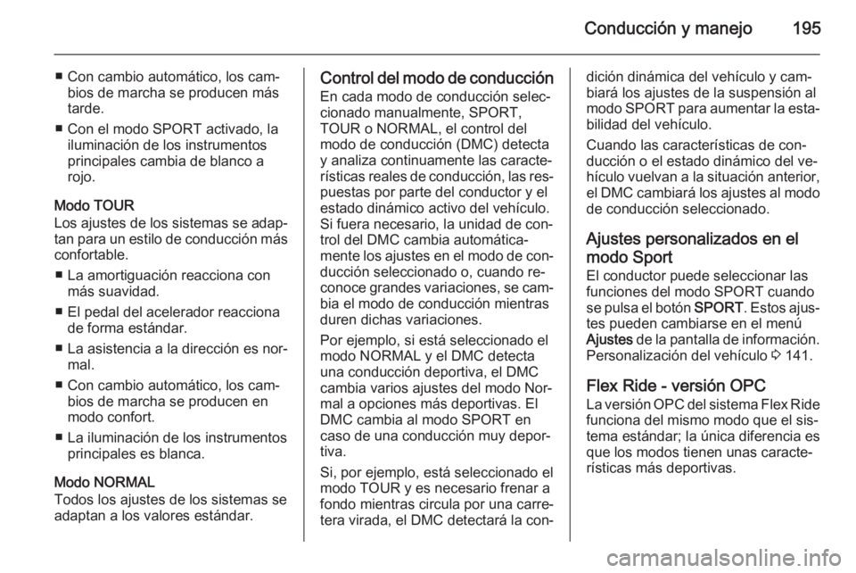 OPEL ASTRA J 2014  Manual de Instrucciones (in Spanish) Conducción y manejo195
■ Con cambio automático, los cam‐bios de marcha se producen más
tarde.
■ Con el modo SPORT activado, la iluminación de los instrumentos
principales cambia de blanco a
