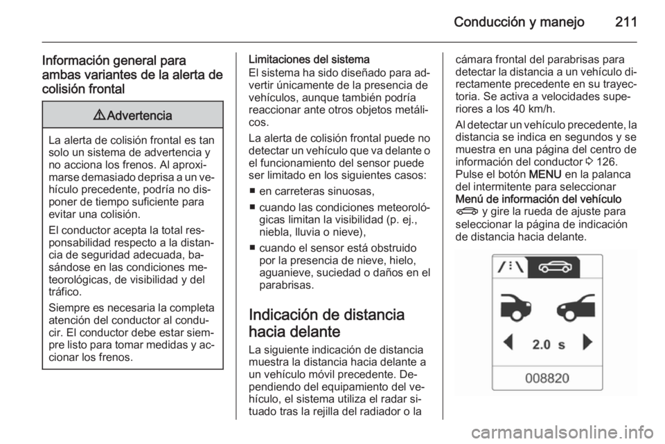 OPEL ASTRA J 2014 Manual de Instrucciones (in Spanish) Conducción y manejo211
Información general para
ambas variantes de la alerta de colisión frontal9 Advertencia
La alerta de colisión frontal es tan
solo un sistema de advertencia y
no acciona los f OPEL ASTRA J 2014 Manual de Instrucciones (in Spanish) Conducción y manejo211
Información general para
ambas variantes de la alerta de colisión frontal9 Advertencia
La alerta de colisión frontal es tan
solo un sistema de advertencia y
no acciona los f