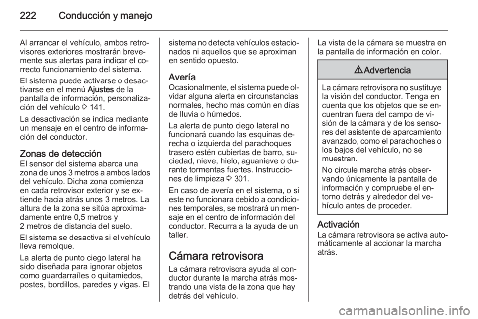 OPEL ASTRA J 2014 Manual de Instrucciones (in Spanish) 222Conducción y manejo
Al arrancar el vehículo, ambos retro‐visores exteriores mostrarán breve‐
mente sus alertas para indicar el co‐
rrecto funcionamiento del sistema.
El sistema puede activ OPEL ASTRA J 2014 Manual de Instrucciones (in Spanish) 222Conducción y manejo
Al arrancar el vehículo, ambos retro‐visores exteriores mostrarán breve‐
mente sus alertas para indicar el co‐
rrecto funcionamiento del sistema.
El sistema puede activ