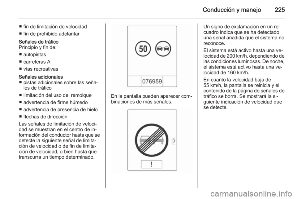 OPEL ASTRA J 2014 Manual de Instrucciones (in Spanish) Conducción y manejo225
■ fin de limitación de velocidad
■ fin de prohibido adelantarSeñales de tráfico
Principio y fin de:
■ autopistas
■ carreteras A
■ vías recreativasSeñales adicion OPEL ASTRA J 2014 Manual de Instrucciones (in Spanish) Conducción y manejo225
■ fin de limitación de velocidad
■ fin de prohibido adelantarSeñales de tráfico
Principio y fin de:
■ autopistas
■ carreteras A
■ vías recreativasSeñales adicion
