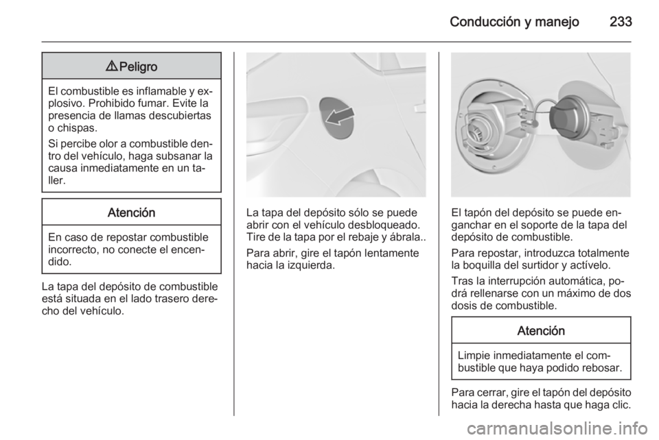 OPEL ASTRA J 2014 Manual de Instrucciones (in Spanish) Conducción y manejo2339Peligro
El combustible es inflamable y ex‐
plosivo. Prohibido fumar. Evite la
presencia de llamas descubiertas
o chispas.
Si percibe olor a combustible den‐
tro del vehícu OPEL ASTRA J 2014 Manual de Instrucciones (in Spanish) Conducción y manejo2339Peligro
El combustible es inflamable y ex‐
plosivo. Prohibido fumar. Evite la
presencia de llamas descubiertas
o chispas.
Si percibe olor a combustible den‐
tro del vehícu